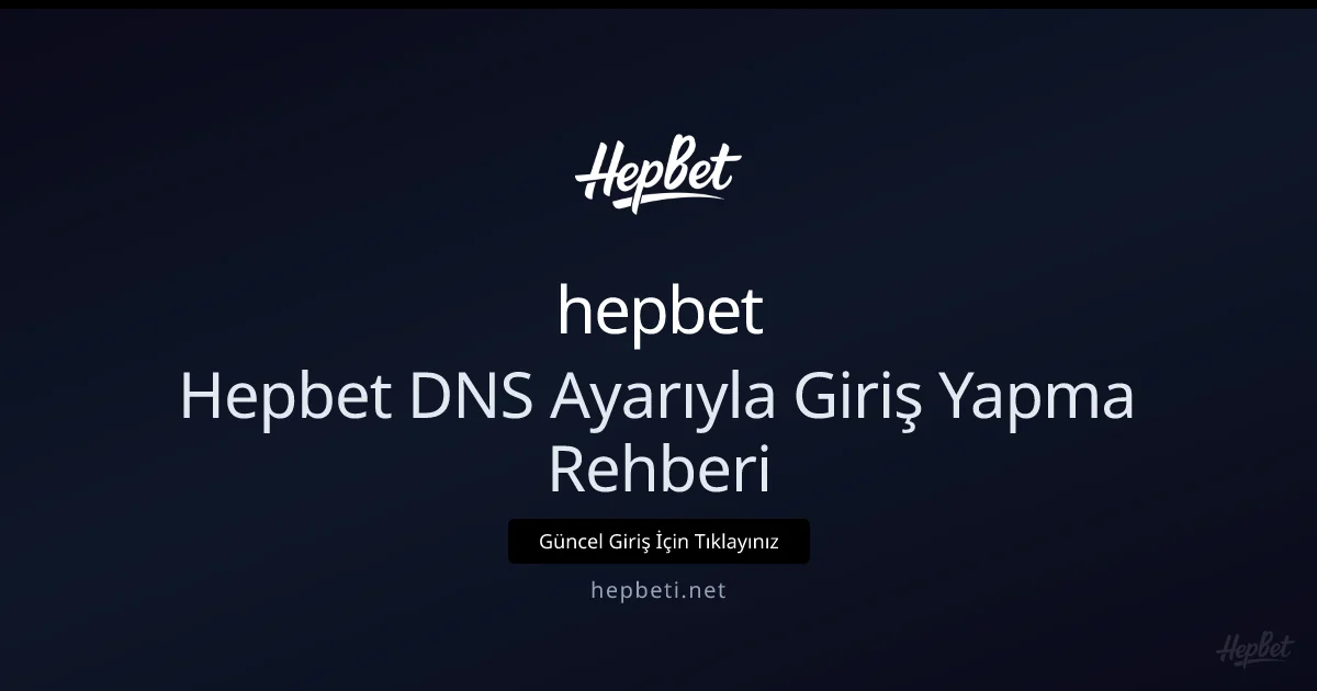 Hepbet DNS Ayarıyla Giriş Yapma Rehberi (2026) - hepbet rehber görseli