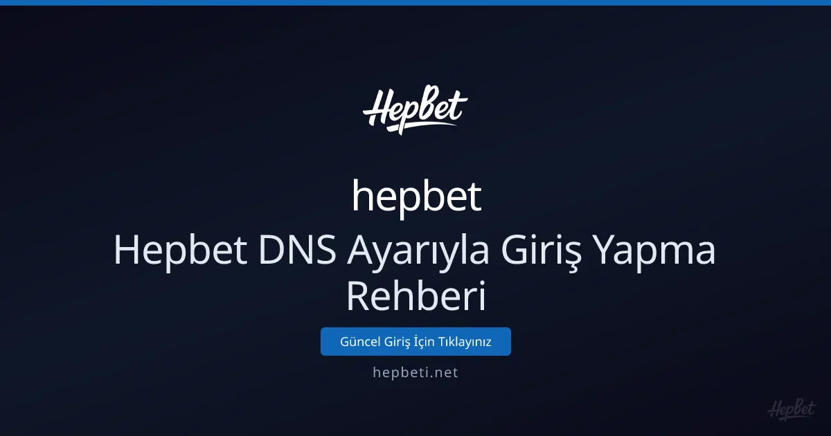 Hepbet DNS Ayarıyla Giriş Yapma Rehberi: Bağlantı Sorunlarını Çözün