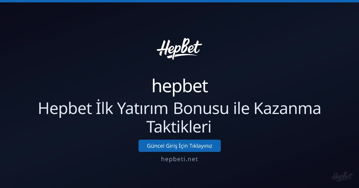 Hepbet İlk Yatırım Bonusunu Etkin Kullanma Rehberi