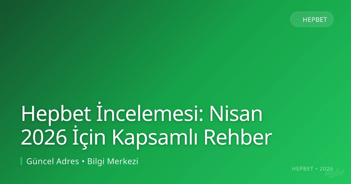 Hepbet İncelemesi: Nisan 2026 İçin Kapsamlı Rehber Hepbet İncelemesi: Nisan 2026 İçin Kapsamlı Rehber: ekran ve özet
