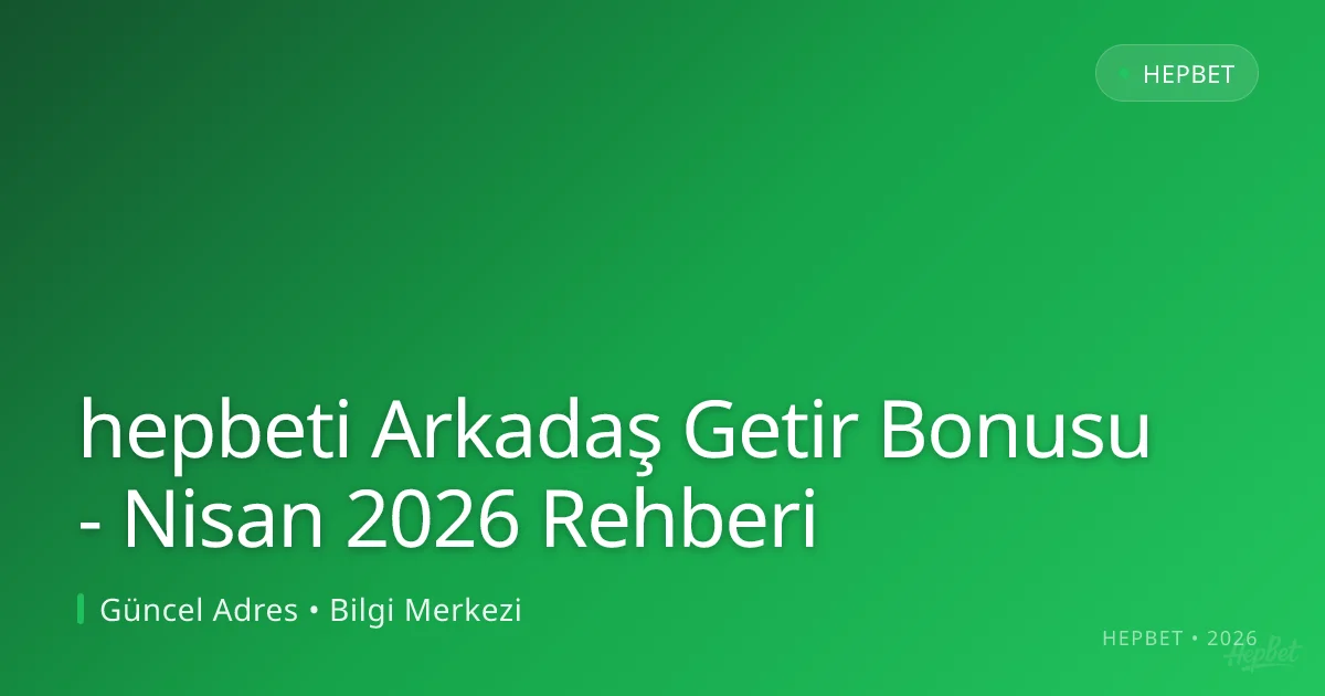 hepbeti Arkadaş Getir Bonusu - Nisan 2026 Rehberi