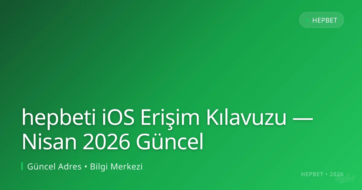 hepbeti iOS Erişim Kılavuzu hepbeti iOS Erişim Kılavuzu — Nisan 2026 Güncel ile ilgili açıklayıcı görsel