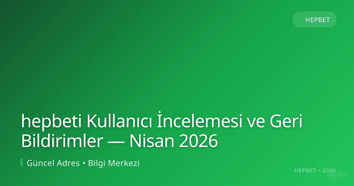 hepbeti Kullanıcı İncelemesi ve Geri Bildirimler hepbeti Kullanıcı İncelemesi ve Geri Bildirimler — Nisan 2026: ekran ve özet