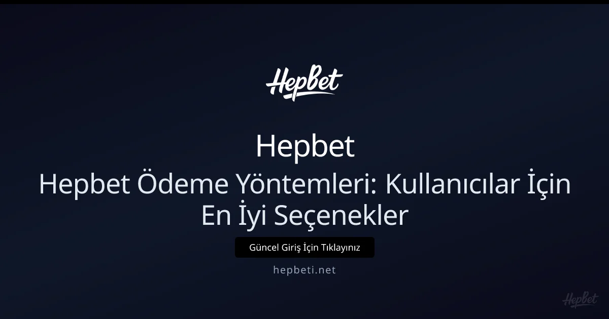 Hepbeti Ödeme Seçenekleri: Hızlı ve Güvenli Yöntemler Hepbeti Ödeme Seçenekleri: Hızlı ve Güvenli Yöntemler