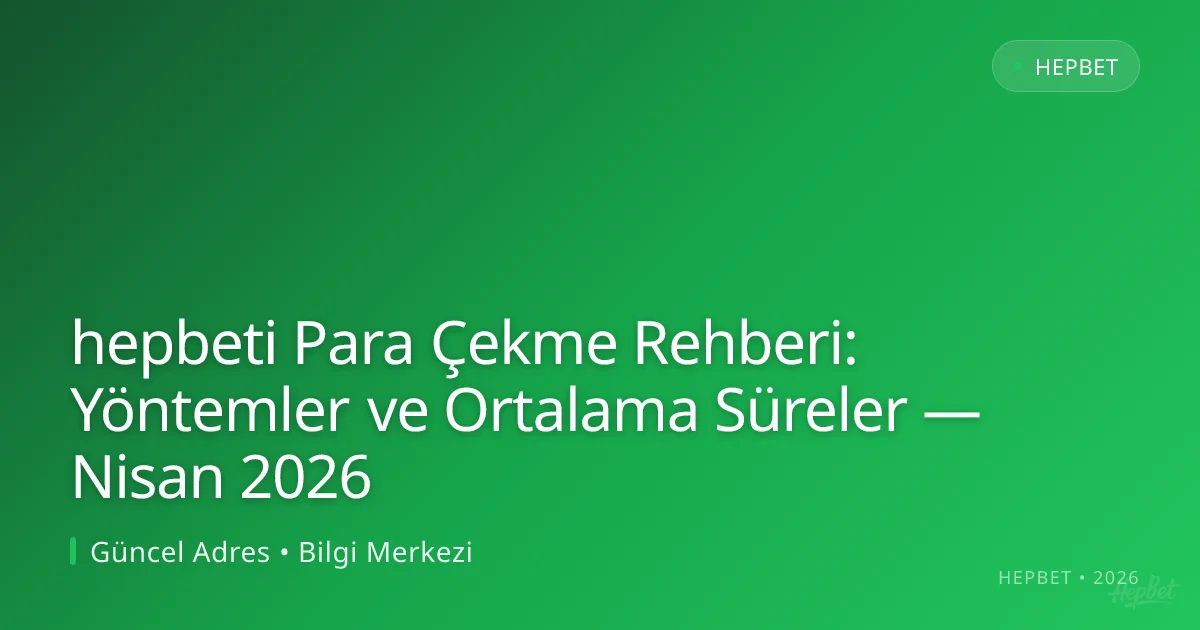 hepbeti Para Çekme Rehberi: Yöntemler ve Ortalama Süreler hepbeti Para Çekme Rehberi: Yöntemler ve Ortalama Süreler