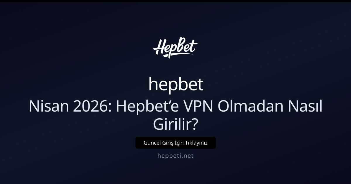 Nisan 2026: Hepbet’e VPN Olmadan Nasıl Girilir? Nisan 2026: Hepbet’e VPN Olmadan Nasıl Girilir?: kullanıcı arayüzü görünümü