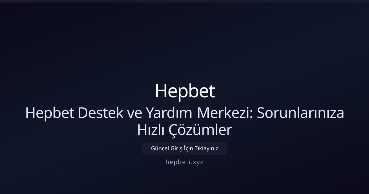 hepbet Hepbet Destek ve Yardım: Profesyonel Kullanıcı İçin Çözüm Kılavuzu