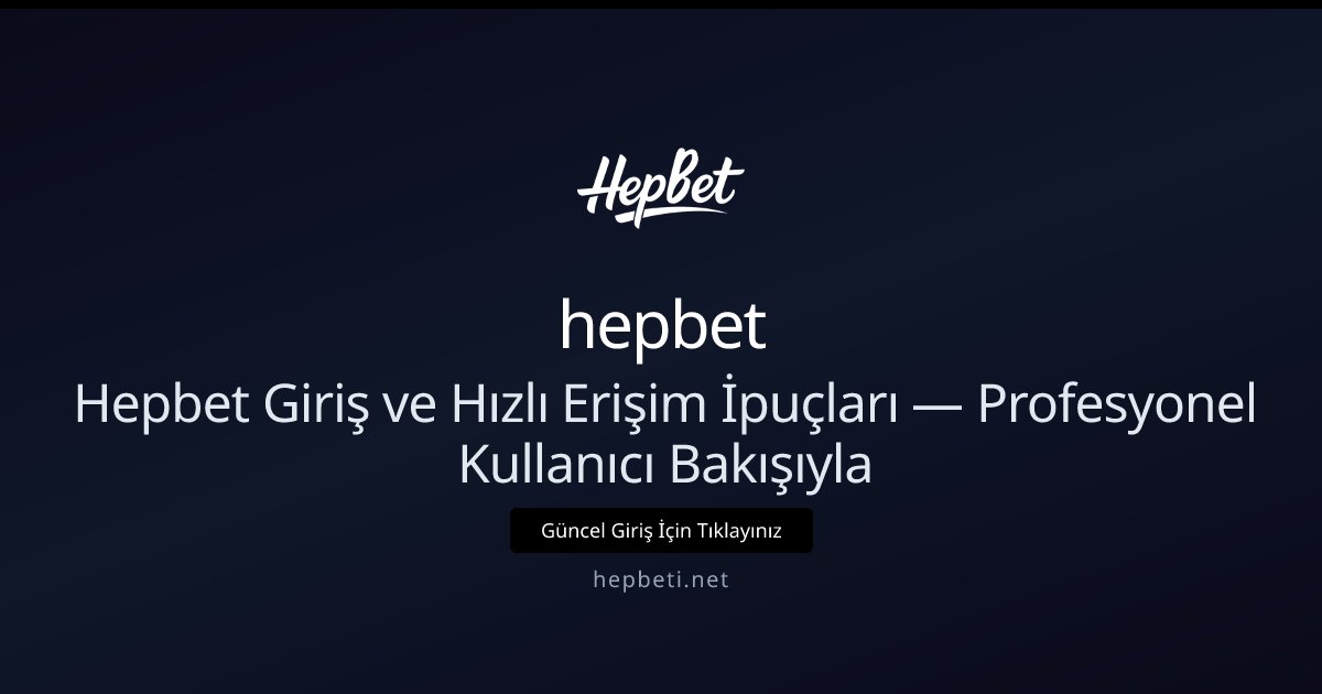 hepbet Hepbet Giriş ve Hızlı Erişim İpuçları — Profesyonel Kullanıcı Bakışıyla