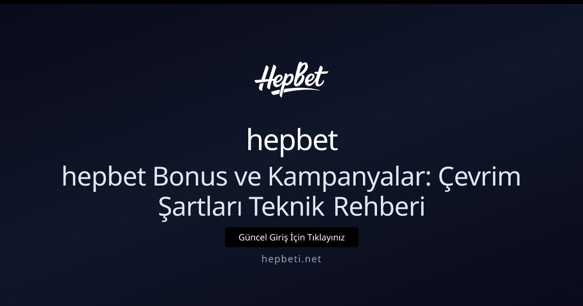 hepbet hepbet Bonus ve Kampanyalar: Çevrim Şartları Teknik Rehberi