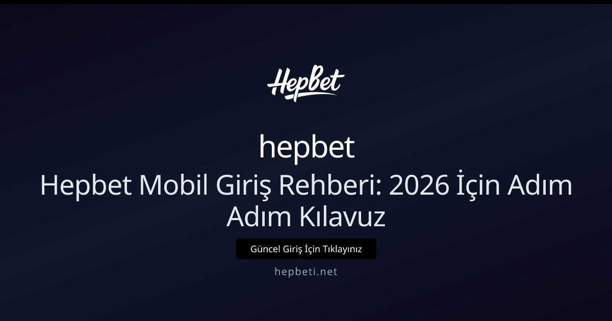 hepbet Hepbet Mobil Giriş Rehberi: 2026 İçin Adım Adım Kılavuz