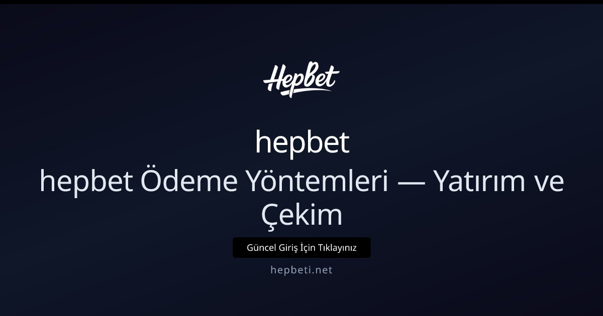hepbet hepbet Ödeme Yöntemleri — Yatırım ve Çekim