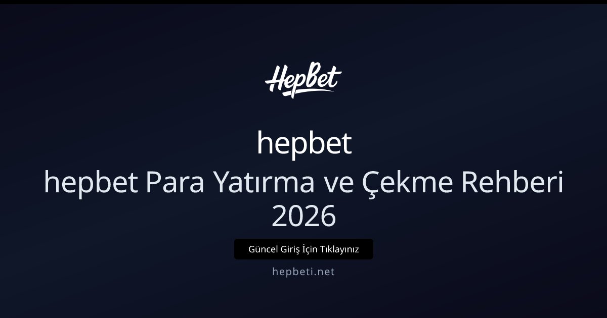hepbet hepbet Para Yatırma ve Çekme Rehberi 2026