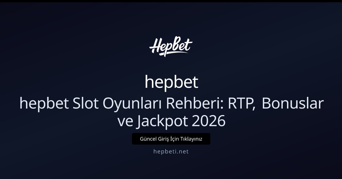 hepbet hepbet Slot Oyunları Rehberi: RTP, Bonuslar ve Jackpot 2026