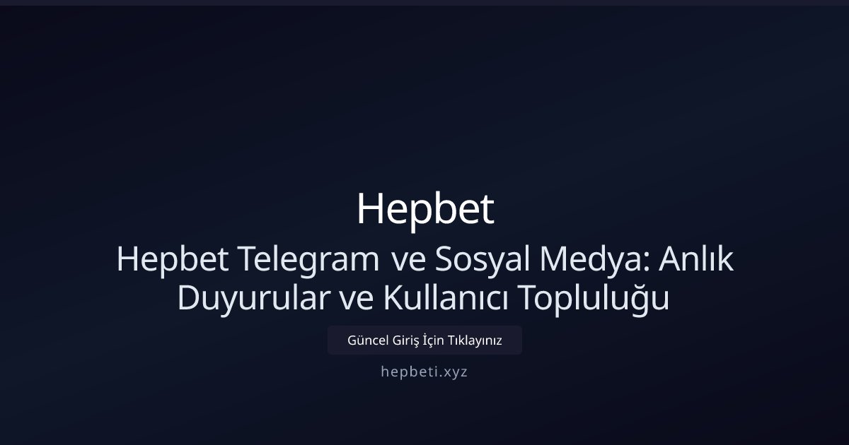 hepbet Hepbet Telegram ve Sosyal Ağ Stratejisi